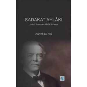 SADAKAT AHLÂKI - Josiah Royce’un Ahlâk Anlayışı