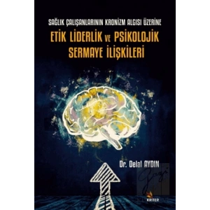 Sağlık Çalışanlarının Kronizm Algısı Üzerine Etik Liderlik ve Psikolojik Sermaye İlişkileri