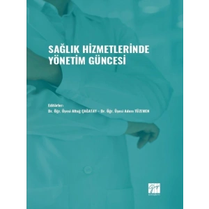 Sağlık Hizmetlerinde Yönetim Güncesi - Dr. Öğr. Üyesi Altuğ ÇAĞATAY - Dr. Öğr. Üyesi Adem TÜZEMEN