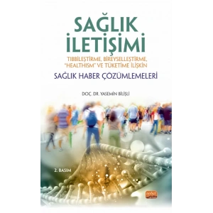 SAĞLIK İLETİŞİMİ Tıbbileştirme, Bireyselleştirme, “Healthism” ve Tüketime İlişkin Sağlık Haber Çözümlemeleri