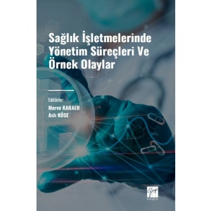 Sağlık İşletmelerinde Yönetim Süreçleri ve Örnek Olaylar - Merve KARAER - Aslı KÖSE