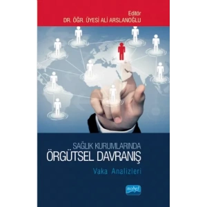 SAĞLIK KURUMLARINDA ÖRGÜTSEL DAVRANIŞ: Vaka Analizleri