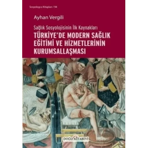 Sağlık Sosyolojisinin İlk Kaynakları - Türkiye’de Modern Sağlık Eğitimi ve Hizmetlerinin Kurumsallaşması