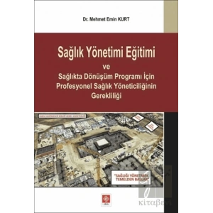 Sağlık Yönetimi Eğitimi ve Sağlıkta Dönüşüm Programı İçin Profesyonel Sağlık Yöneticiliğinin Gerekliliği