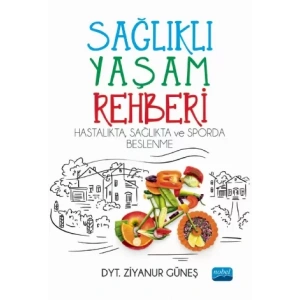 SAĞLIKLI YAŞAM REHBERİ: Hastalıkta Sağlıkta ve Sporda Beslenme