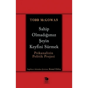 Sahip Olmadığımız Şeyin Keyfini Sürmek - Psikanalizin Politik Projesi