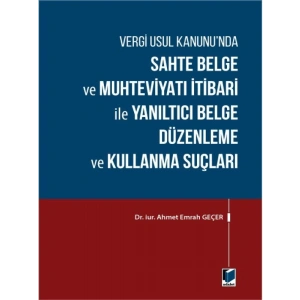 Sahte Belge ve Muhteviyatı İtibari ile Yanıltıcı Belge Düzenleme ve Kullanma Suçları - Ahmet Emrah Geçer