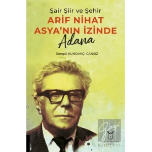 Şair Şiir ve Şehir Arif Nihat Asya’nın İzinde Adana