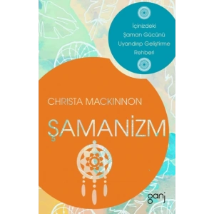 Şamanizm - İçinizdeki Şaman Gücünü Uyandırıp Geliştirme Rehberi