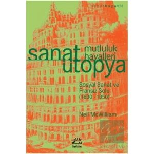 Sanat Ütopya: Mutluluk Hayalleri: Sosyal Sanat ve Fransız Solu 1830 1850 : Sanat Hayat 23