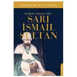 Sarı İsmail Sultan - Hacı Bektaş-ı Veli’nin Has Halifesi