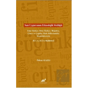 Sarı Uygurcanın Etimolojik Sözlüğü Eski Türkçe, Orta Türkçe, Moğolca, Çince ve Çağdaş Türk Dillerindeki Denklikleriyle (B, C, Ç, D, F, G Maddeleri)