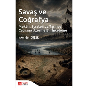 Savaş ve Coğrafya Mekan Strateji ve Tarihsel Çatışma Üzerine Bir İnceleme