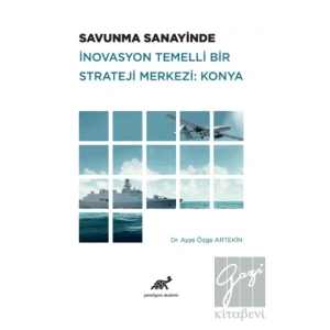 Savunma Sanayinde İnovasyon Temelli Bir Strateji Merkezi: Konya
