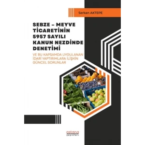 Sebze – Meyve Ticaretinin 5957 Sayılı Kanun Nezdinde Denetimi ve Bu Kapsamda Uygulanan İdari Yaptırımlara İlişkin Güncel Sorunlar