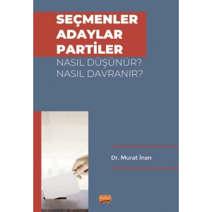Seçmenler, Adaylar, Partiler Nasıl Düşünür? Nasıl Davranır?