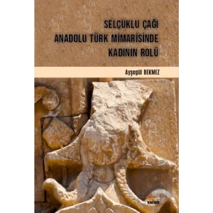 Selçuklu Çağı Anadolu Türk Mimarisinde Kadının Rolü