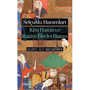 Selçuklu Hanımları: Kira Hatun ve Raziye Devlet Hatun
