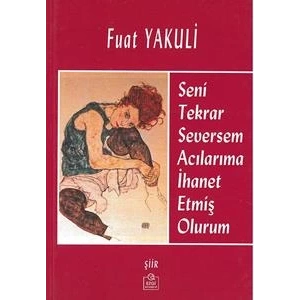 Seni Tekrar Seversem Acılarıma İhanet Etmiş Olurum