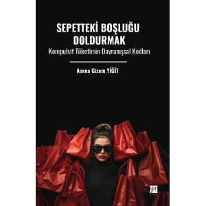 Sepetteki Boşluğu Doldurmak Kompulsif Tüketimin Davranışsal Kodları