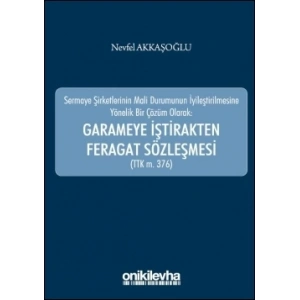 Sermaye Şirketlerinin Mali Durumunun İyileştirilmesine Yönelik Bir Çözüm Olarak: Garameye İştirakten Feragat Sözleşmesi (TTK m,