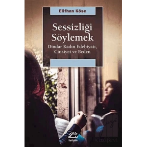 Sessizliği Söylemek: Dindar Kadın Edebiyatı, Cinsiyet ve Beden