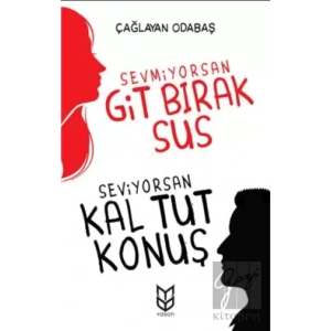 Sevmiyorsan Git Bırak Sus, Seviyorsan Kal Tut Konuş