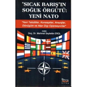 Sıcak Barışın Soğuk Örgütü - Yeni Nato (Yeni Tehditler, Konseptler, Arayışlar, Dönüşüm ve Alan Dışı Operasyonlar)