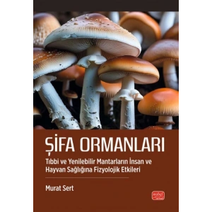 ŞİFA ORMANLARI - Tıbbi ve Yenilebilir Mantarların İnsan ve Hayvan Sağlığına Fizyolojik Etkileri