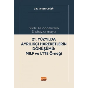 Silahlı Mücadeleden Silahsızlanmaya 21. YÜZYILDA AYRILIKÇI HAREKETLERİN DÖNÜŞÜMÜ MILF ve LTTE Örneği