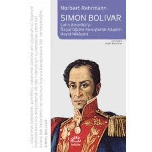 Simon Bolivar: Latin Amerikayı Özgürlüğe Kavuşturan Adamın Hayat Hikayesi