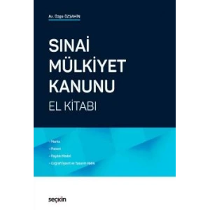 Sınai Mülkiyet Kanunu El Kitabı<br /> Marka, Patent, Faydalı Model, Coğrafi İşaret ve Tasarım Hakkı