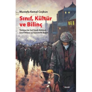 Sınıf, Kültür ve Bilinç: Türkiyede İşçi Sınıfı Kültürü, Sınıf Bilinci ve Gündelik Hayat