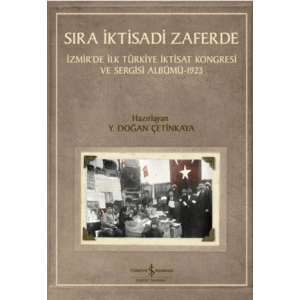Sıra İktisadi Zaferde - İzmir’de İlk Türkiye İktisat Kongresi ve Sergisi Albümü - 1923