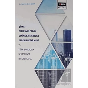 Şirket Birleşmelerinin Etkinlik Açısından Değerlendirilmesi ve Türk Bankacılık Sektöründe Bir Uygulama