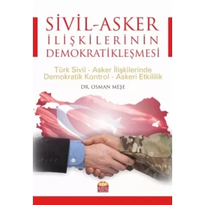 SİVİL-ASKER İLİŞKİLERİNİN DEMOKRATİKLEŞMESİ: Türk Sivil-Asker İlişkilerinde Demokratik Kontrol-Askeri Etkililik