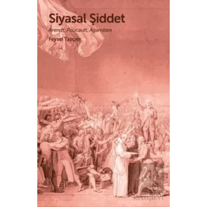 Siyasal Şiddet - Arendt, Foucault, Agamben