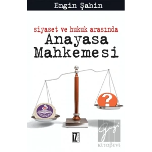 Siyaset ve Hukuk Arasında Anayasa Mahkemesi