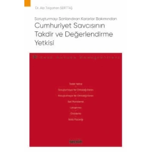 Soruşturmayı Sonlandıran Kararlar BakımındanCumhuriyet Savcısının Takdir ve Değerlendirme Yetkisi – Ceza Hukuku Monografileri –