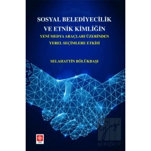 Sosyal Belediyecilik ve Etnik Kimliğin Yeni Medya Araçları Üzerinden Yerel Seçimlere Etkisi