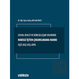 Sosyal Devlet ve Küreselleşme Ekseninde Haksız İşten Çıkarılmama Hakkı UÇÖ- (GG) ASŞ-AİHS