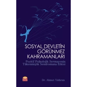 SOSYAL DEVLETİN GÖRÜNMEZ KAHRAMANLARI - Pozitif Psikolojik Sermayenin Tükenmişlik Sendromuna Etkisi