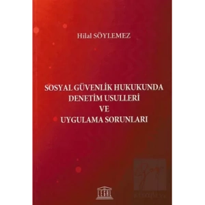Sosyal Güvenlik Hukukunda Denetim Usulleri ve Uygulama Sorunları