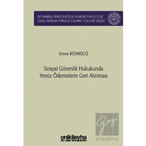 Sosyal Güvenlik Hukukunda Yersiz Ödemelerin Geri Alınması İstanbul Üniversitesi Hukuk Fakültesi Özel Hukuk Yüksek Lisans Tezleri Dizisi No: 76