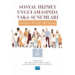 SOSYAL HİZMET UYGULAMASINDA VAKA SUNUMLARI: TEORİDEN PRATİĞE BİR KÖPRÜ -9 Farklı Alandan 27 Vaka Örneği İle-