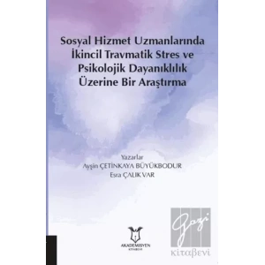 Sosyal Hizmet Uzmanlarında İkincil Travmatik Stres ve Psikolojik Dayanıklılık Üzerine Bir Araştırma