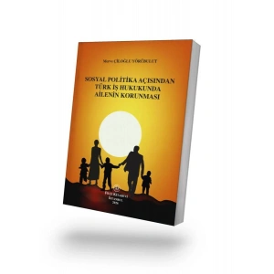 Sosyal Politika Açısından Türk İş Hukukunda Ailenin Korunması