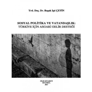 Sosyal Politika Ve Vatandaşlık:Türkiye İçin Asgari Gelir Desteği - Başak Işıl Çetin