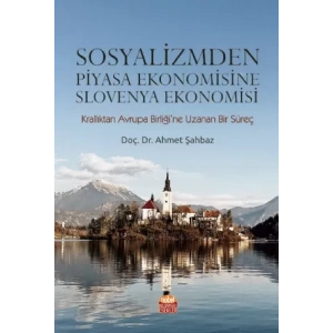 SOSYALİZMDEN PİYASA EKONOMİSİNE SLOVENYA EKONOMİSİ (Krallıktan Avrupa Birliği’ne Uzanan Bir Süreç)