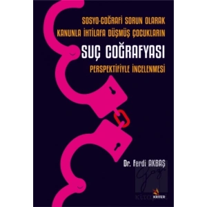 Sosyo-Coğrafi Sorun Olarak Kanunla İhtilafa Düşmüş Çocukların Suç Coğrafyası Perspektifiyle İncelenmesi